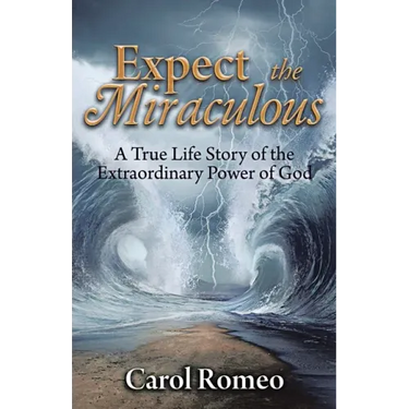 Expect the Miraculous: A True Life Story of the Extraordinary Power of God