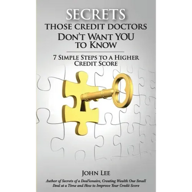Secrets Those Credit Doctors Don't Want You To Know: 7 Simple Steps to a Higher Credit Score & Avoiding a Debt Sentence