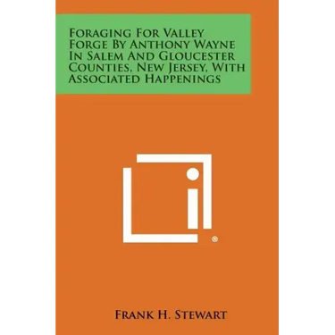 Foraging for Valley Forge by Anthony Wayne in Salem and Gloucester Counties, New Jersey, with Associated Happenings