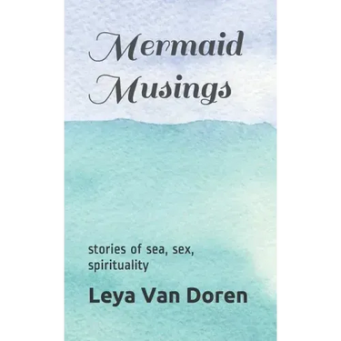 Mermaid Musings: Stories of Sea, Sex, Spirituality