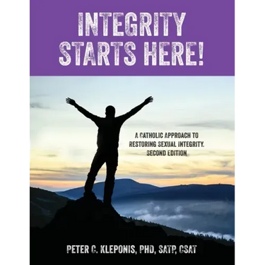 Integrity Starts Here! A Catholic Approach to Restoring Sexual Integrity. Second Edition