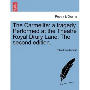 The Carmelite: A Tragedy. Performed at the Theatre Royal Drury Lane. the Second Edition.