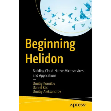 Beginning Helidon: Building Cloud-Native Microservices and Applications