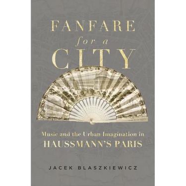 Fanfare for a City: Music and the Urban Imagination in Haussmann's Paris