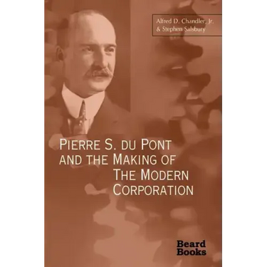 Pierre S. Du Pont and the Making of the Modern Corporation