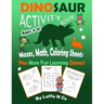 Dinosaur Activity Book Ages 4-6 Mazes, Math, Coloring Sheets Plus More Fun Learning Games: Cute Dinos With Numbers, Colors, Letters, Homeschool Activi