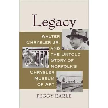 Legacy: Walter Chrysler Jr. and the Untold Story of Norfolk's Chrysler Museum of Art