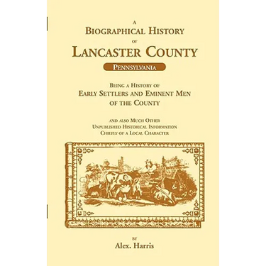 A Biographical History of Lancaster County (Pennsylvania): Being a History of Early Settlers and Eminent Men of the County