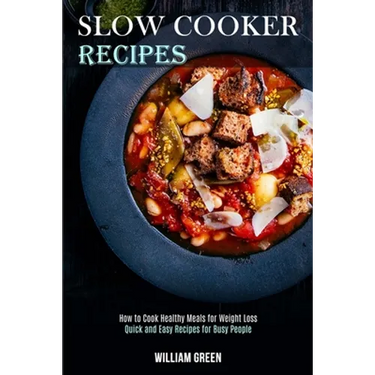 Slow Cooker Recipes: How to Cook Healthy Meals for Weight Loss (Quick and Easy Recipes for Busy People)