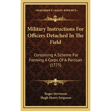Military Instructions For Officers Detached In The Field: Containing A Scheme For Forming A Corps Of A Partisan (1775)