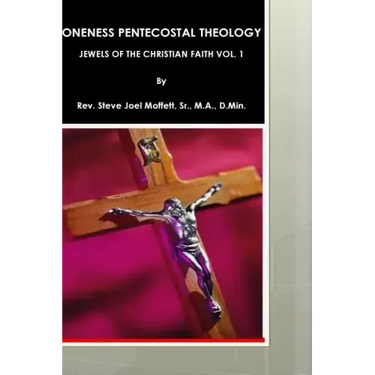 Oneness Pentecostal Theology: Jewels of The Christian Faith Vol. 1