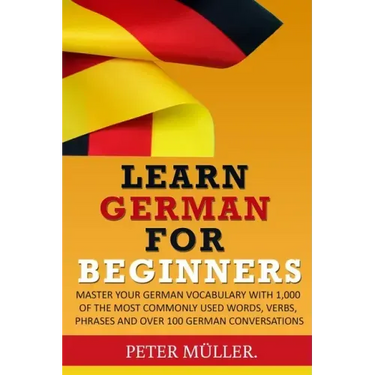 Learn German for Beginners: Master Your Vocabulary with 1,000 of the Most Commonly Used Words, Verbs, Phrases and Over 100 Conversations