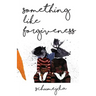 Something Like Forgiveness