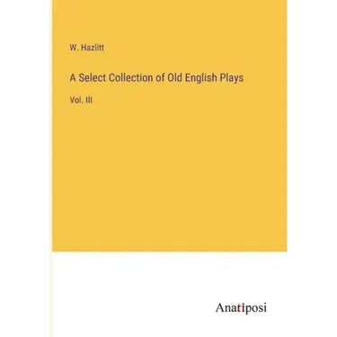 A Select Collection of Old English Plays: Vol. III
