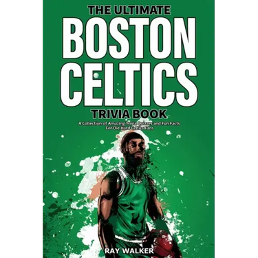 The Ultimate Boston Celtics Trivia Book: A Collection of Amazing Trivia Quizzes and Fun Facts for Die-Hard Celtics Fans!