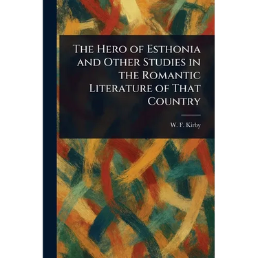 The Hero of Esthonia and Other Studies in the Romantic Literature of That Country
