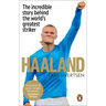 Haaland: The Incredible Story Behind the World's Greatest Striker