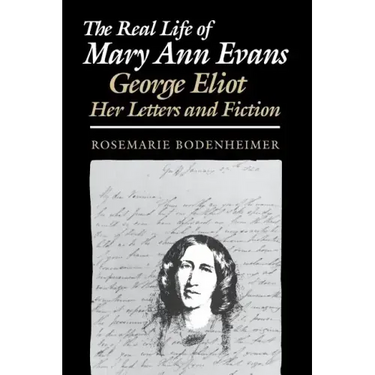 The Real Life of Mary Ann Evans: George Eliot, Her Letters and Fiction