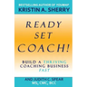 Ready, Set, Coach!: Build a Thriving Coaching Business Fast