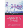 Coaching T-Ball: Organize And Optimize Your Way To A Great Season