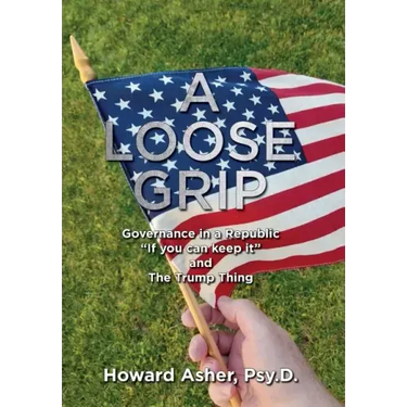 A Loose Grip: Governance in a Republic - "If you can keep it" - and The Trump Thing