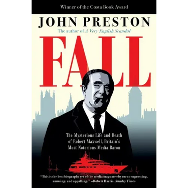 Fall: The Mysterious Life and Death of Robert Maxwell, Britain's Most Notorious Media Baron