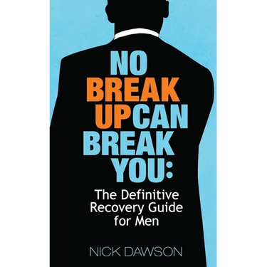 No Breakup Can Break You: The Definitive Recovery Guide for Men