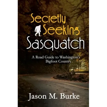 Secretly Seeking Sasquatch: A Road Guide to Washington's Bigfoot Country
