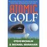 Atomic Golf: The Alternative to Swing Gurus, Pie-In-The-Sky Theories, Perfect Greens, and Everything Else That's Failed