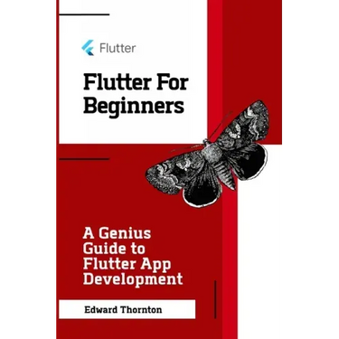 Flutter For Beginners: A Genius Guide to Flutter App Development