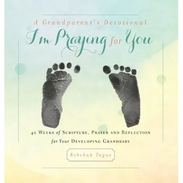 A Grandparent's Devotional- I'm Praying for You: 40 Weeks of Scripture, Prayer and Reflection for Your Developing Grandbaby