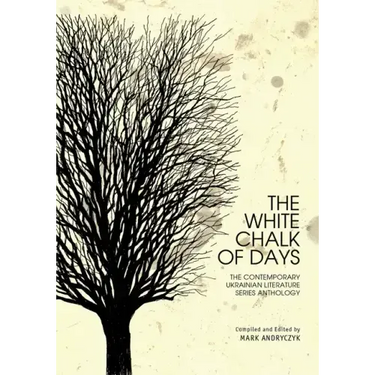 The White Chalk of Days: The Contemporary Ukrainian Literature Series Anthology