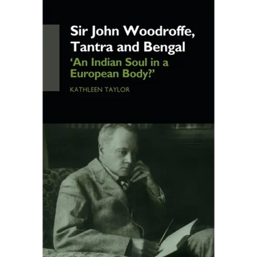 Sir John Woodroffe, Tantra and Bengal: 'An Indian Soul in a European Body?'