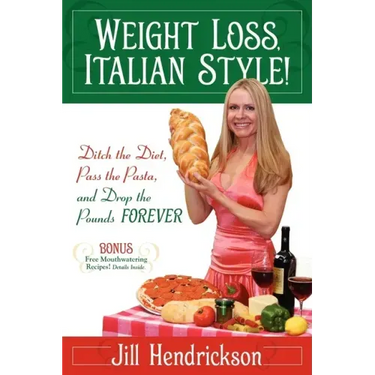Weight Loss, Italian-Style!: Ditch the Diet, Pass the Pasta, and Drop the Pounds FOREVER