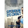 Superhuman Eye Contact: How to Radiate Confidence, Attract Others, and Demand Re