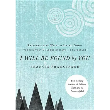 I Will Be Found by You: Reconnecting with the Living God--The Key That Unlocks Everything Important