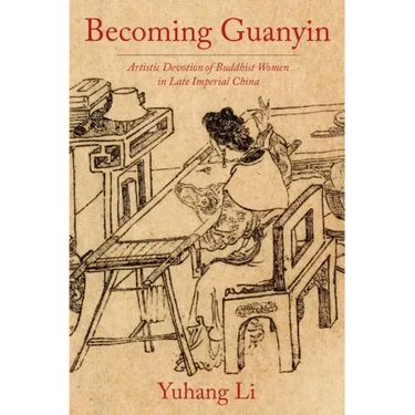 Becoming Guanyin: Artistic Devotion of Buddhist Women in Late Imperial China