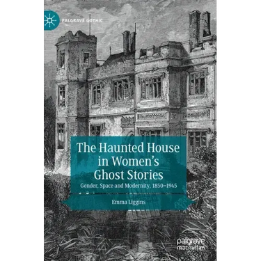 The Haunted House in Women's Ghost Stories: Gender, Space and Modernity, 1850-1945