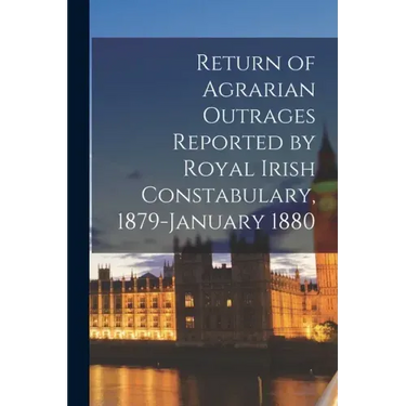 Return of Agrarian Outrages Reported by Royal Irish Constabulary, 1879-January 1880