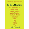 To Be a Machine: Adventures Among Cyborgs, Utopians, Hackers, and the Futurists Solving the Modest Problem of Death