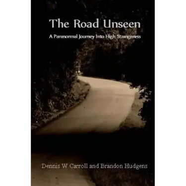 The Road Unseen: A Paranormal Journey Into High Strangeness