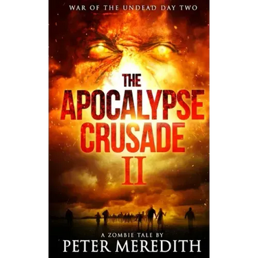The Apocalypse Crusade 2 War of the Undead Day 2: A Zombie Tale by Peter Meredith