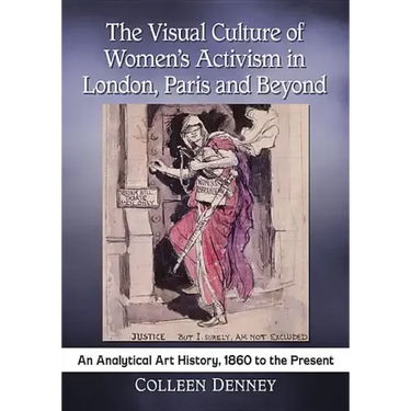 The Visual Culture of Women's Activism in London, Paris and Beyond: An Analytical Art History, 1860 to the Present