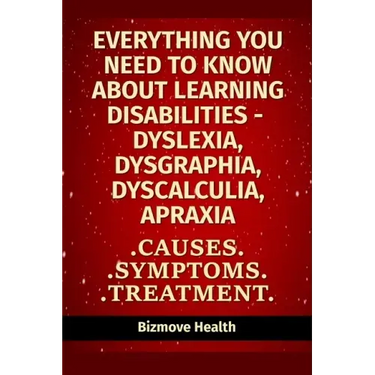 Everything you need to know about Learning Disabilities - Dyslexia, Dysgraphia, Dyscalculia, Apraxia: Causes, Symptoms, Treatment