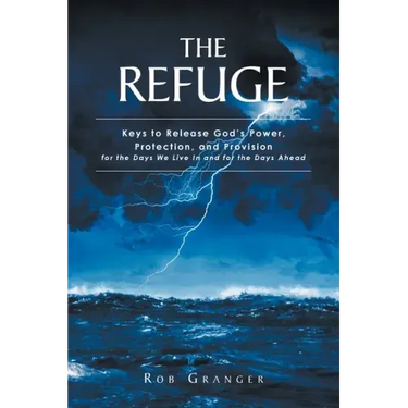The Refuge: Keys to Release God's Power, Protection, and Provision for the Days We Live In and for the Days Ahead