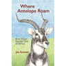 Where Antelope Roam: And Other Stories Out of Africa