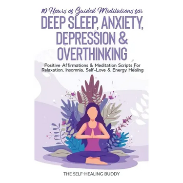 10 Hours Of Guided Meditations For Deep Sleep, Anxiety, Depression & Overthinking: Positive Affirmations & Meditation Scripts For Relaxation, Insomnia