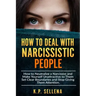 How to Deal with Narcissistic People: How to Neutralize a Narcissist and Make Yourself Unattractive to Them Set Clear Boundaries and Stop Giving Them