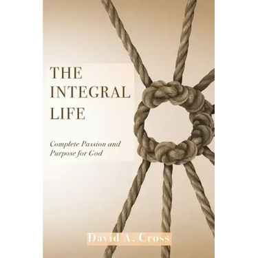 The Integral Life: Complete Passion and Purpose for God