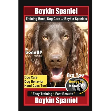 Boykin Spaniel Training Book, Dog Care for Boykin Spaniels By BoneUP DOG Training, Dog Care, Dog Behavior, Hand Cues Too! Are You Ready to Bone Up? Ea